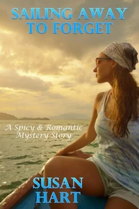 Sailing Away To Forget: A Spicy &amp; Romantic Suspense Story