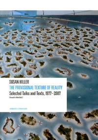 Susan Hiller - The Provisional Texture of Reality - Selected Talks and Texts, 1977-2007.