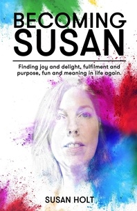  Susan Holt - Becoming Susan: Finding joy and delight, fulfilment and purpose, fun and meaning in life again.