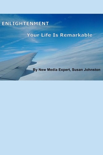  Susan Johnston - Enlightenment Your Life is Remarkable a Journey with Susan Johnston.