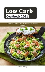  Susan Kelly - Low Carb Cookbook 2021 : Healthy and Delicious Low Carb Recipes For Healthy Lifestlye.