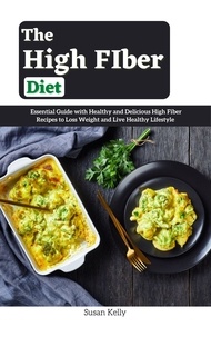  Susan Kelly - The High FIber Diet : Essential Guide with Healthy and Delicious High Fiber Recipes to Loss Weight and Live Healthy Lifestyle.