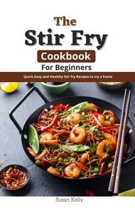  Susan Kelly - The Stir Fry Cookbook For Beginners : Quick,Easy and Healthy Stir fry Recipes to try a home.