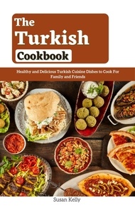  Susan Kelly - The Turkish Cookbook : Healthy and Delicious Turkish Cuisine Dishes to Cook For Family and Friends.