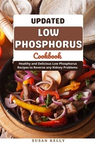  Susan Kelly - Updated Low Phosphorus Cookbook : Healthy and Delicious Low Phosphorus Recipes to Reverse any Kidney Problems.