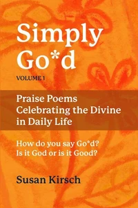 Simply Go*d, Volume 1: Praise Poems Celebrating the Divine in Daily Life