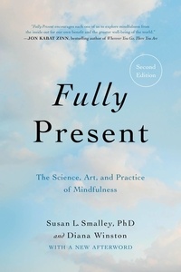 Susan L. Smalley et Diana Winston - Fully Present - The Science, Art, and Practice of Mindfulness.