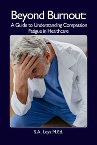 Beyond Burnout: A Guide to Understanding Compassion Fatigue in Healthcare