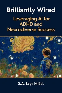 Brilliantly Wired: Leveraging AI for ADHD and Neurodiverse Success