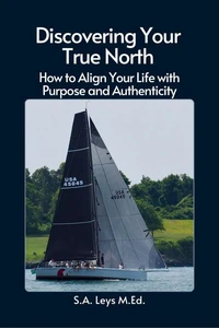 Discovering Your True North: How to Align Your Life with Purpose and Authenticity
