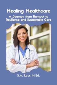 Healing Healthcare: A Journey from Burnout to Resilience and Sustainable Care