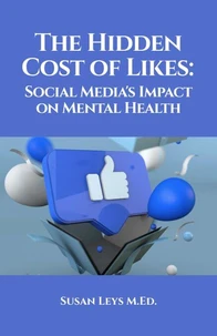 The Hidden Cost of Likes - Social Media's Impact on Mental Health