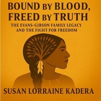 Bound by Blood, Freed by Truth The Evans–Gibson Family Legacy and the Fight for Freedom