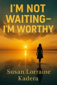 I’m Not Waiting—I’m Worthy A Devotional Journey from Emotional Delay to Divine Alignment