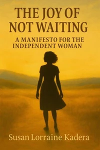 The Joy of Not Waiting: A Manifesto for the Independent Woman