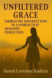Unfiltered Grace Embracing Imperfection in a World That Demands Perfection
