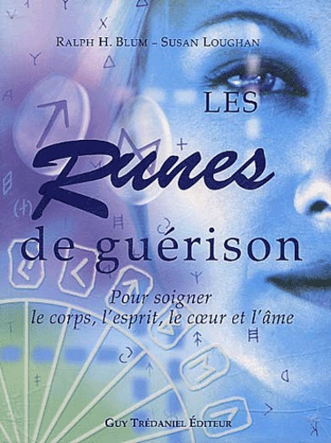 Susan Loughan et Ralph-H Blum - Les Runes De Guerison. Pour Soigner Le Corps, L'Esprit, Le Coeur Et L'Ame.
