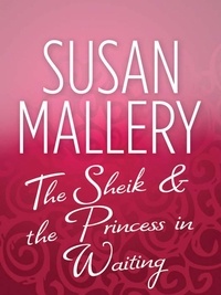 Susan Mallery - The Sheik &amp; the Princess in Waiting.