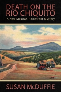  Susan McDuffie - Death on the Rio Chiquito, A New Mexico Homefront Mystery.