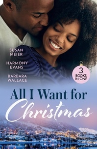 Susan Meier et Harmony Evans - All I Want For Christmas - Cinderella's Billion-Dollar Christmas (The Missing Manhattan Heirs) / Winning Her Holiday Love / Christmas with Her Millionaire Boss.