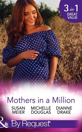 Susan Meier et Michelle Douglas - Mothers In A Million - A Father for Her Triplets / First Comes Baby... (Mothers in a Million, Book 4) / A Child to Heal Their Hearts.