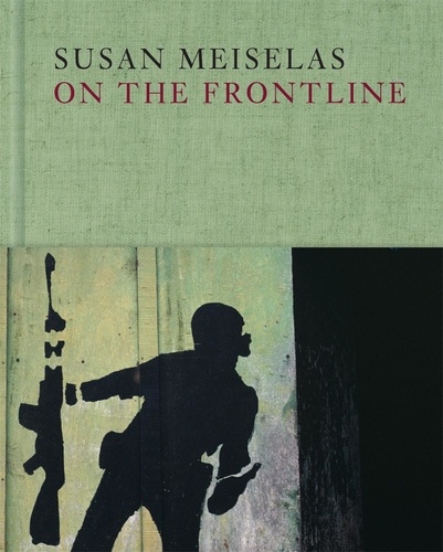 Susan Meiselas - Susan Meiselas : on the frontline.