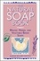 The Natural Soap Book. Making Herbal and Vegetable-Based Soaps