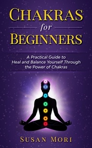  Susan Mori - Chakras for Beginners: a Practical Guide to Heal and Balance Yourself through the Power of Chakras.