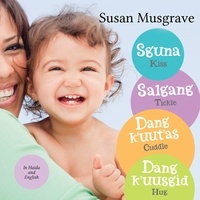 Susan Musgrave - Kiss, Tickle, Cuddle, Hug / Sguna, Salgang, Dang k'uut'as, Dang k'uusgid - Kiss, Tickle, Cuddle, Hug Haida Edition.