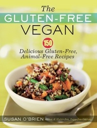 Susan O'Brien - The Gluten-Free Vegan - 150 Delicious Gluten-Free, Animal-Free Recipes.