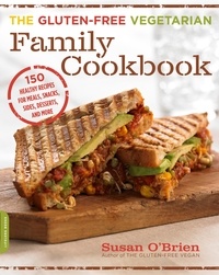 Susan O'Brien - The Gluten-Free Vegetarian Family Cookbook - 150 Healthy Recipes for Meals, Snacks, Sides, Desserts, and More.