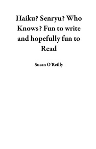  Susan O'Reilly - Haiku? Senryu? Who Knows? Fun to Write and Hopefully Fun to Read.