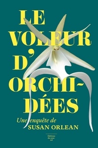 Susan Orlean - Le voleur d'orchidées.