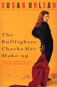 Susan Orlean - The Bullfighter Checks Her Make-Up.