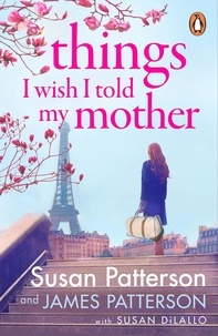 Susan Patterson et James Patterson - Things I Wish I Told My Mother - The instant New York Times bestseller.