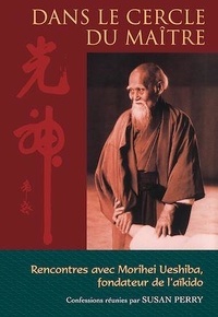 Susan Perry - Dans le cercle du maître - Rencontres avec Morihei Ueshiba, fondateur de l'aïkido.