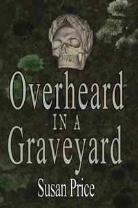  Susan Price - Overheard In A Graveyard - Haunting Ghost Stories, #3.