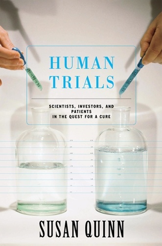 Human Trials. Scientists, Investors, And Patients In The Quest For A Cure