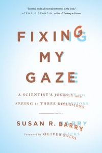 Susan R. Barry et Oliver Sacks - Fixing My Gaze - A Scientist's Journey Into Seeing in Three Dimensions.