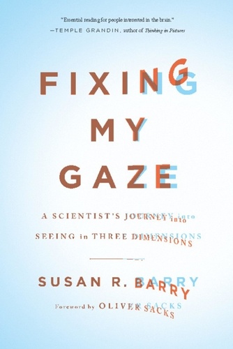 Fixing My Gaze. A Scientist's Journey Into Seeing in Three Dimensions