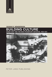 Susan r. Henderson - Building Culture - Ernst May and the New Frankfurt am Main Initiative, 1926–1931.