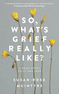 So, What's Grief Really Like? A Book About Grief and Loss