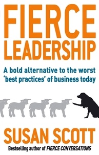 Susan Scott - Fierce Leadership - A bold alternative to the worst 'best practices' of business today.