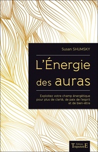 Susan Shumsky - L'énergie des auras - Exploitez votre champ énergétique pour plus de clarté, de paix de l'esprit et de bien-être.