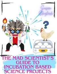 The Mad Scientist's Guide to Incubation Based Science Projects