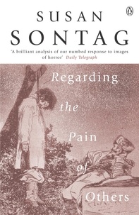 Susan Sontag - Regarding the Pain of Others.