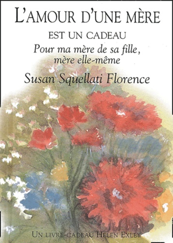 Susan Squellati Florence - L'amour d'une mère est un cadeau - Pour ma mère de sa fille, mère elle-même.