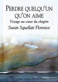 Susan Squellati Florence - Perdre quelqu'un qu'on aime - Voyage au coeur du chagrin.