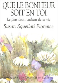 Susan Squellati Florence - Que le bonheur soit en toi - Le plus beau cadeau de la vie.