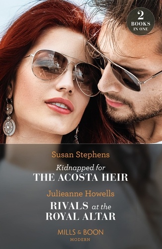 Susan Stephens et Julieanne Howells - Kidnapped For The Acosta Heir / Rivals At The Royal Altar - Kidnapped for the Acosta Heir (The Acostas!) / Rivals at the Royal Altar.